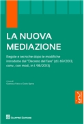 La nuova mediazione Regole e tecniche dopo le modifiche introdotte dal "Decreto del fare" (d.l. 69/2013, conv., con mod., in l. 98/2013)