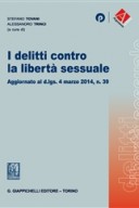 I delitti contro la libertà sessuale. Aggiornato al d.lgs. 4 marzo 2014, n. 39
